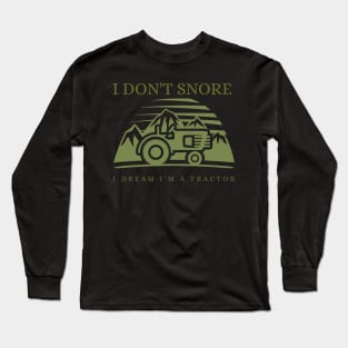 I Don't Snore I Dream I'm a Tractor Long Sleeve T-Shirt